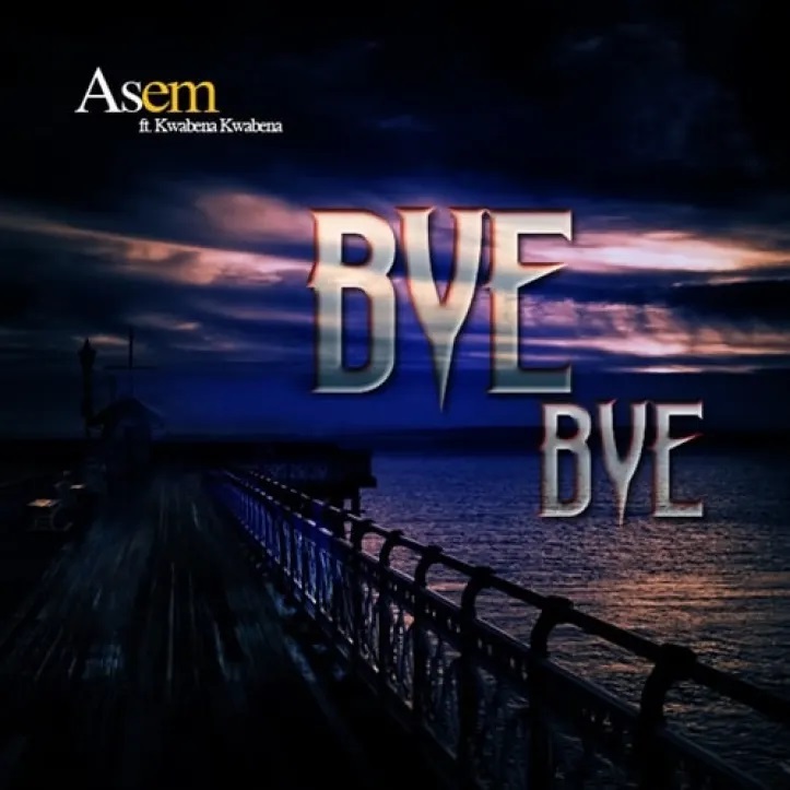 Asem – Bye Bye (feat. Kwabena Kwabena) (Prod. By Kaywa) + VIDEO