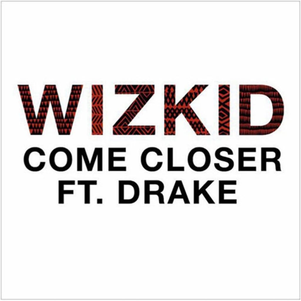 Wizkid x Drake – Come Closer Wizkid x Drake - Come Closer