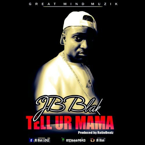 JB Blak – Tell Ur Mama (Prod Ratio Beatz) JB Blak - Tell Ur Mama (Prod Ratio Beatz)