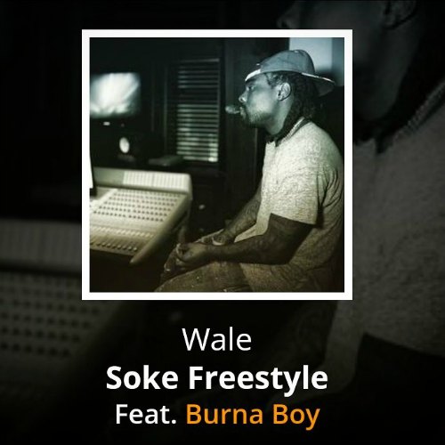 Wale – Soke Freestyle (feat Burna Boy) Wale - Soke Freestyle (feat Burna Boy)
