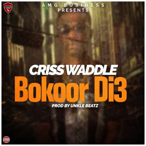 Criss Waddle – Bokoor Di3 (Prod. By UnkleBeatz) Criss Waddle - Bokoor Di3 (Prod.by UnkleBeatz)