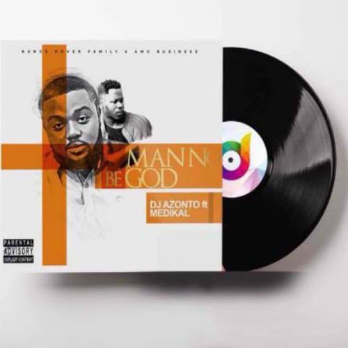 DJ Azonto – Man No Be God (feat. Medikal)(Prod By Unkle Beatz) DJ Azonto - Man No Be God (feat. Medikal)(Prod By Unkle Beatz)