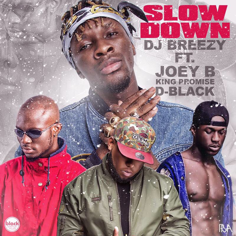 DJ Breezy - Slow Down (feat Joey B x King Promise x D-Black)(Prod By DJ ...