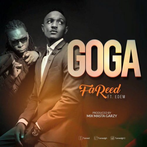 Fareed – Goga (feat. Edem)(Prod By Mix Masta Garzy) Fareed - Goga (feat. Edem)(Prod By Mix Masta Garzy)