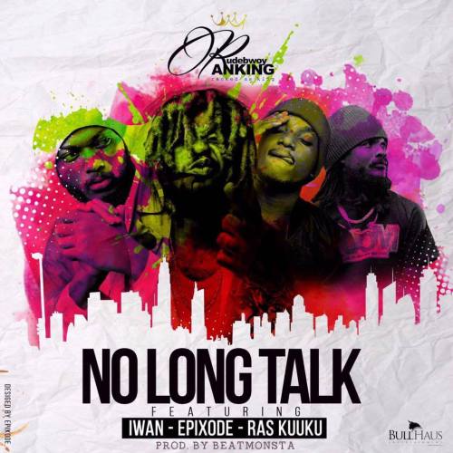 Rudebwoy Ranking – No Long Talk (feat. Epixode x Ras Kuuku x Iwan (Prod. By BeatMonsta) Rudebwoy Ranking - No Long Talk (feat. Epixode x Ras Kuuku x Iwan (Prod. By BeatMonsta)
