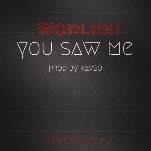 Worlasi – You Saw Me (Prod. By Kayso) Worlasi - You Saw Me (Prod. By Kayso)
