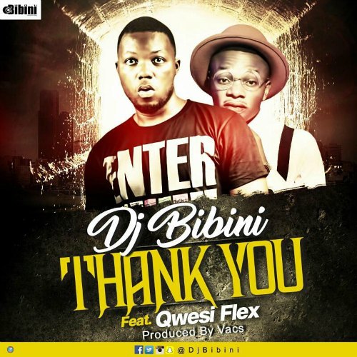DJ Bibini – Thank You (Feat. Qwesi Flex)(Prod. By Vacs) DJ Bibini - Thank You (Feat. Qwesi Flex)(Prod. By Vacs)