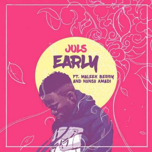 Juls – Early (feat. Maleek Berry x Nonso Amadi) Juls - Early (feat. Maleek Berry x Nonso Amadi)