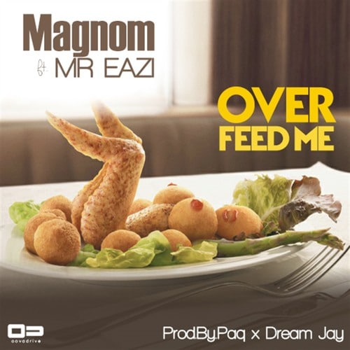 Magnom – Overfeed Me (Radio)(ft Mr Eazi)(Prod by Paq & Dream Jay) Magnom - Overfeed Me (Radio)(ft Mr Eazi)(Prod by Paq & Dream Jay)