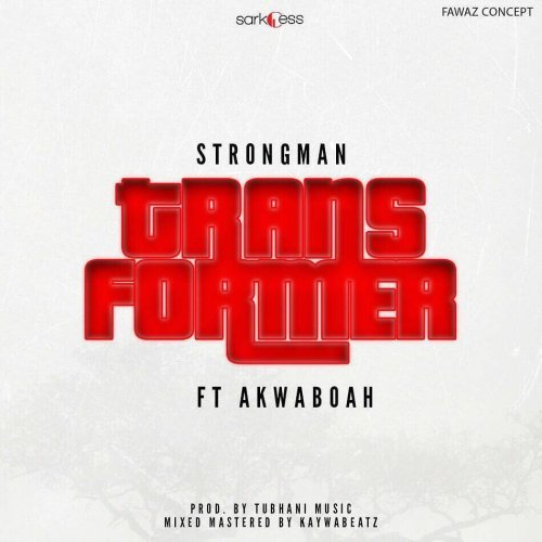 Strongman – Transformer (feat. Akwaboah)(Prod. By Tubhani Muzik) Strongman - Transformer (feat. Akwaboah)(Prod. By Tubhani Muzik)