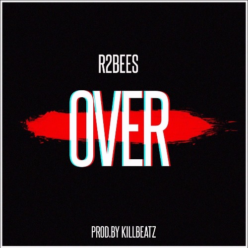 R2bees – Over (Prod By KillBeatz) R2bees - Over (Prod By KillBeatz)