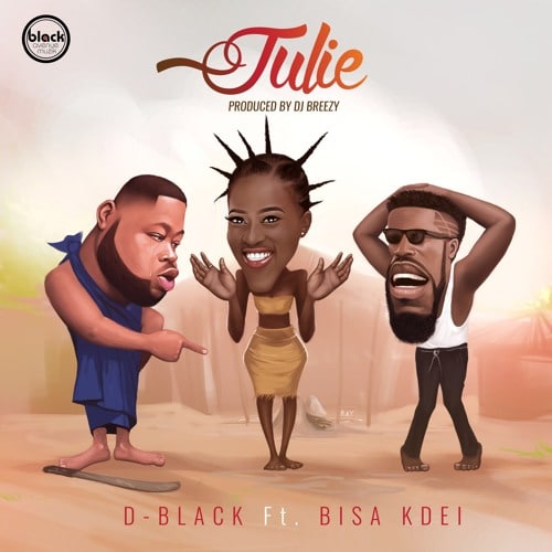 D-Black – Julie (feat. Bisa Kdei)(Prod. By DJ Breezy) D-Black - Julie (feat. Bisa Kdei)(Prod. By DJ Breezy)