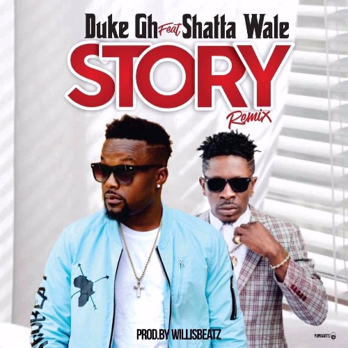 Duke – Story Remix (feat. Shatta Wale)(Prod. By WillisBeatz) Duke - Story Remix (feat. Shatta Wale)(Prod. By WillisBeatz)