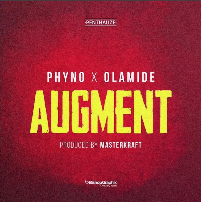 Phyno – Augment (feat. Olamide)(Prod. By Masterkraft) Phyno - Augment (feat. Olamide)(Prod. By Masterkraft)