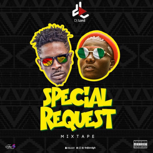 DJ Lord - Special Request Mixtape (Shatta Wale X Wizkid)