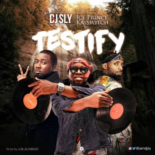 DJ Sly – Testify (feat. Ice Prince & Kayswitch) DJ Sly - Testify (feat. Ice Prince & Kayswitch), DJ Sly Testify mp3 download