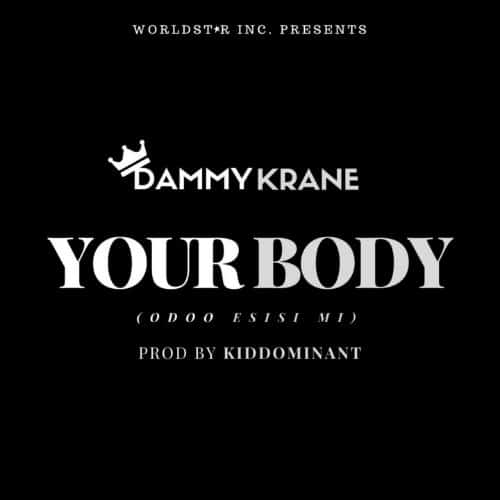 Dammy Krane – Your Body (Odoo Esisi Mi)(Prod. By Kiddominant) Dammy Krane - Your Body (Odoo Esisi Mi)(Prod. By Kiddominant) , Dammy Krane Your Body mp3 download odo esisi mi