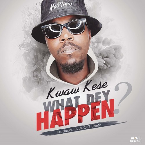 Kwaw Kese – What Dey Happen (Prod. by M.O.G Beatz) Kwaw Kese - What Dey Happen (Prod. by M.O.G Beatz)