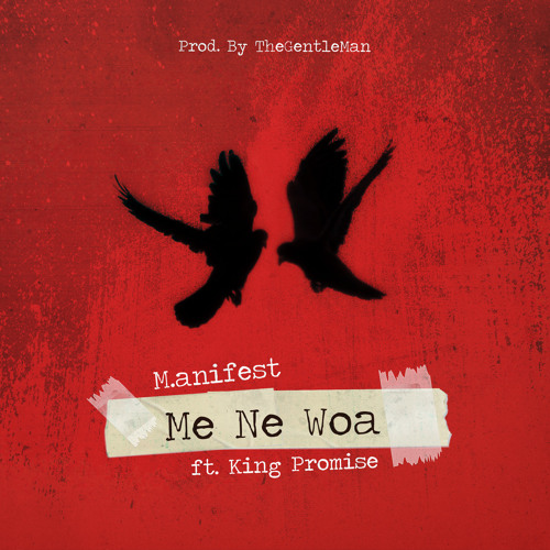 M.anifest – Me Ne Woa (feat. King Promise)(Prod. By TheGentleMan) LYRICS: M.anifest - Me Ne Woa (feat. King Promise)