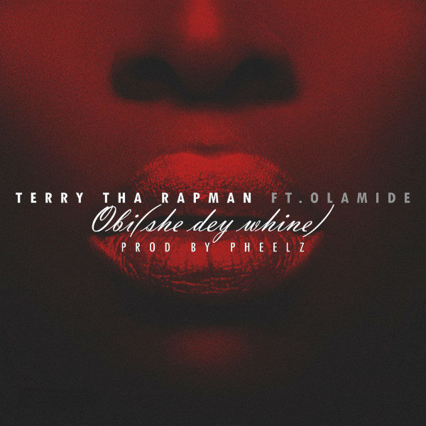 Terry Tha Rapman – Obi (She Dey Whine)(feat. Olamide) Terry Tha Rapman - Obi (She Dey Whine)(feat. Olamide)