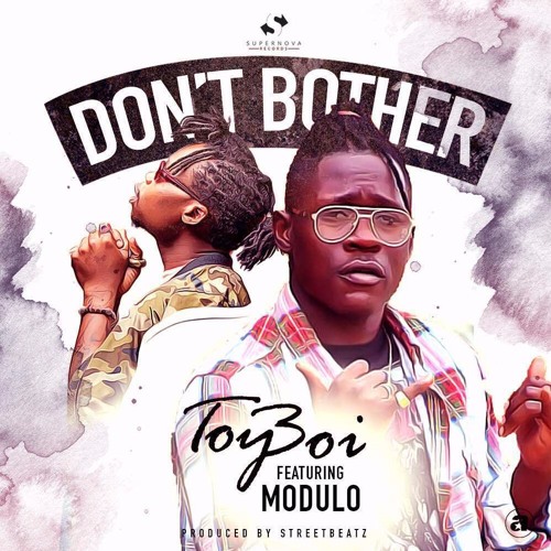 Toy Boi – Don’t bother (feat. Modulo)(Prod. By Streetbeatz) Toy Boi - Don't bother (feat. Modulo)(Prod. By Streetbeatz)