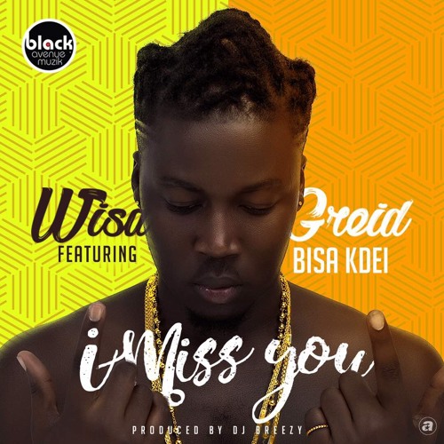 Wisa Greid – I Miss You (feat. Bisa Kdei)(Prod. By DJ Breezy) Wisa Greid - I Miss You (feat. Bisa Kdei)(Prod. By DJ Breezy)