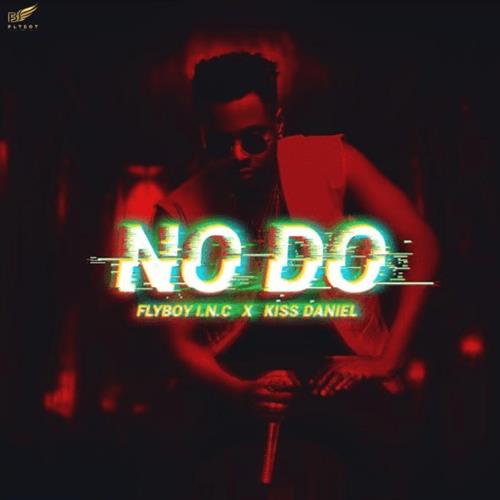 Flyboy I.N.C x Kiss Daniel – No Do Flyboy I.N.C x Kiss Daniel - No Do