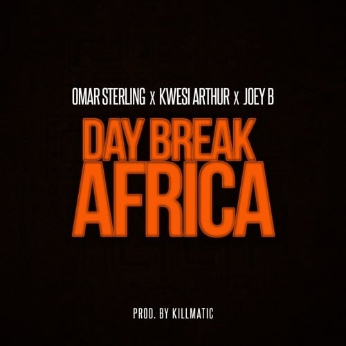 Omar Sterling – Day Break Africa (feat. Kwesi Arthur & Joey B) Omar Sterling - Day Break Africa (feat. Kwesi Arthur & Joey B)(Prod. By Killmatic)