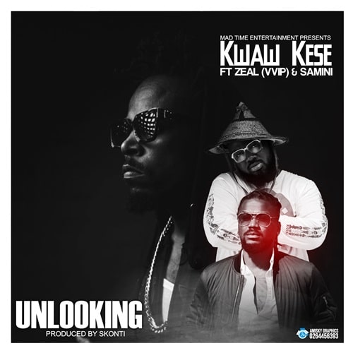 Kwaw Kese – Unlooking (feat. Zeal VVIP x Samini) (Prod. By Skonti) Kwaw Kese - Unlooking (feat. Zeal VVIP x Samini) (Prod. By Skonti)
