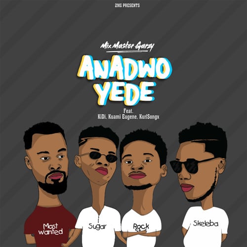 Mix Master Garzy – Anadwo Yede (feat. KiDi, Kuami Eugene & Kurl Songx) Mix Master Garzy - Anadwo Yede (feat. KiDi, Kuami Eugene & Kurl Songx)