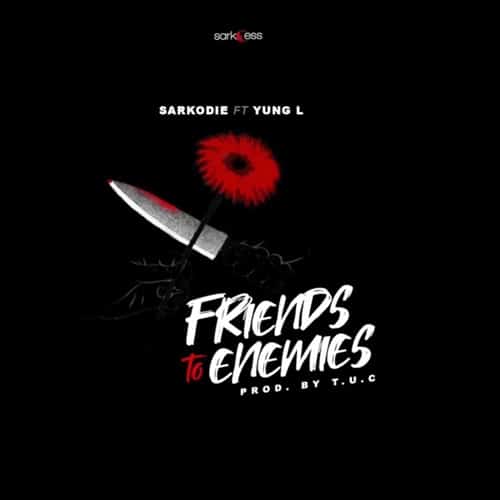 Sarkodie – Friends To Enemies (feat. Yung L) (Prod. By T.U.C) Sarkodie - Friends To Enemies (feat. Yung L) (Prod. By T.U.C)