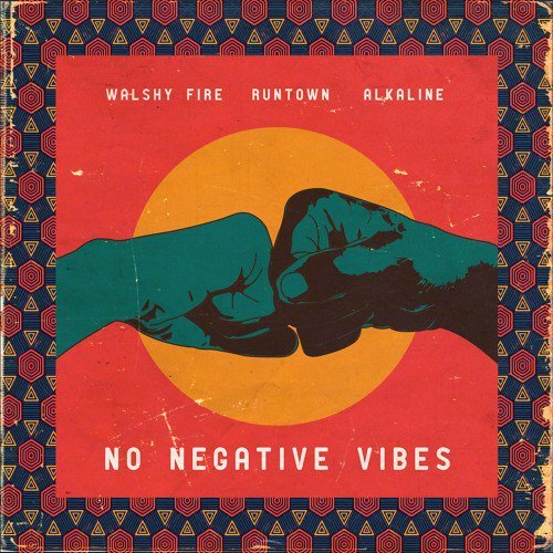 Walshy Fire, Runtown & Alkaline – No Negative Vibes artwork cover Walshy Fire, Runtown & Alkaline - No Negative Vibes