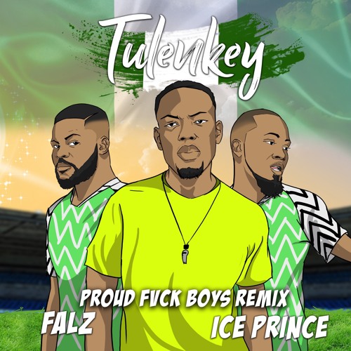 Tulenkey – Proud Fvck Boys REMIX (feat. Falz, Ice Prince)(Naija version) Tulenkey - Proud Fvck Boys REMIX (feat. Falz, Ice Prince)(Naija version)