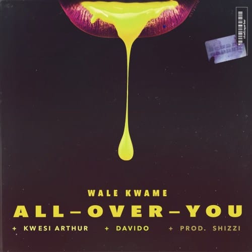 Wale Kwame – All Over You (feat. Davido & Kwesi Arthur) (Prod. by Shizzi) Wale Kwame – All Over You (feat. Davido & Kwesi Arthur) (Prod. by Shizzi)