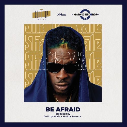 Shatta Wale – Be Afraid (Prod. By Gold Up Music x Markus Records) Shatta Wale – Be Afraid (Prod. By Gold Up Music x Markus Records)