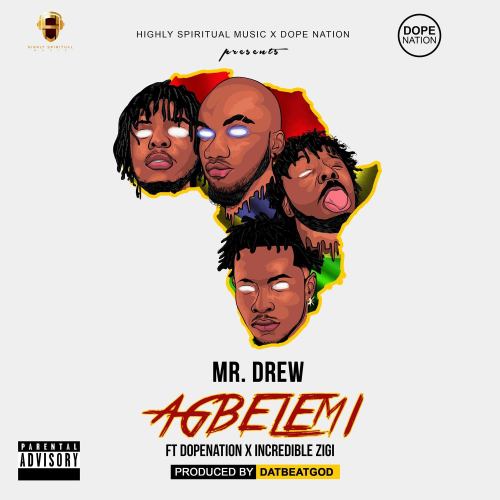 Mr Drew – Agbelemi (feat. DopeNation & Incredible Zigi) (Prod. by DatBeatGod) Agbelemi