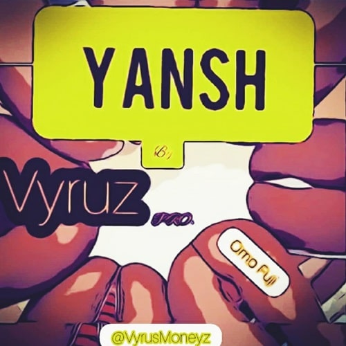 Vyrus – Yansh (Prod. By Omo Fuji) Vyrus - Yansh (Prod. By Omo Fuji)