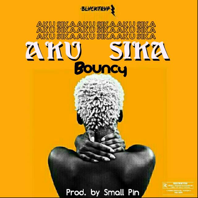 Bouncy – Aku Sika (Prod. By FeesBeatz) Bouncy - Aku Sika