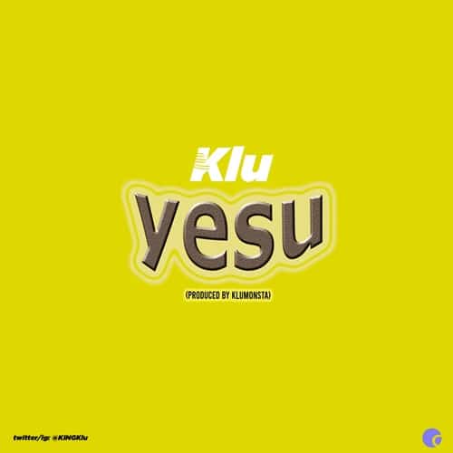 Klu – Yesu (Prod. By KluMOnsta) Klu - Yesu (Prod. By KluMOnsta)