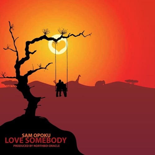 Sam Opoku – Love SomeBody (Prod. By NorthBoi Oracle) Sam Opoku - Love Somebody