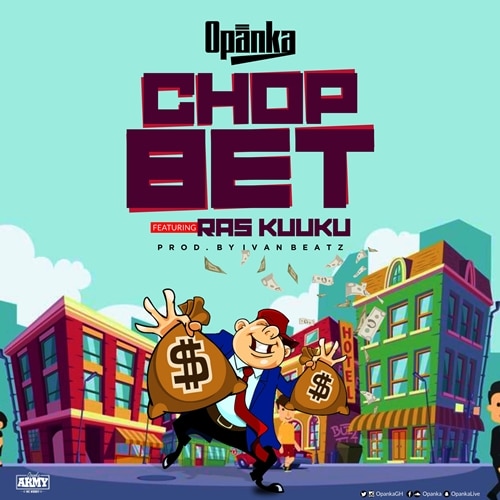 Opanka – Chop Bet (feat. Ras Kuuku) (Prod. by Ivan Beatz) Opanka - Chop Bet (feat. Ras Kuuku) (Prod. by Ivan Beatz)