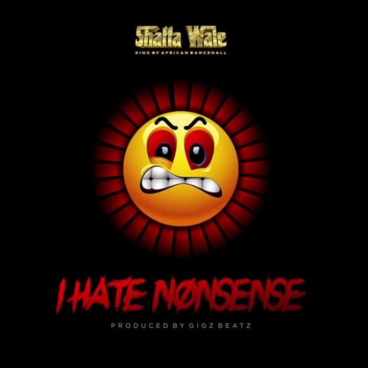 Shatta Wale – I Hate Nonsense (Prod. By Gigzbeatz) Shatta wale – I Hate Nonsense (Prod. By Gigzbeatz)