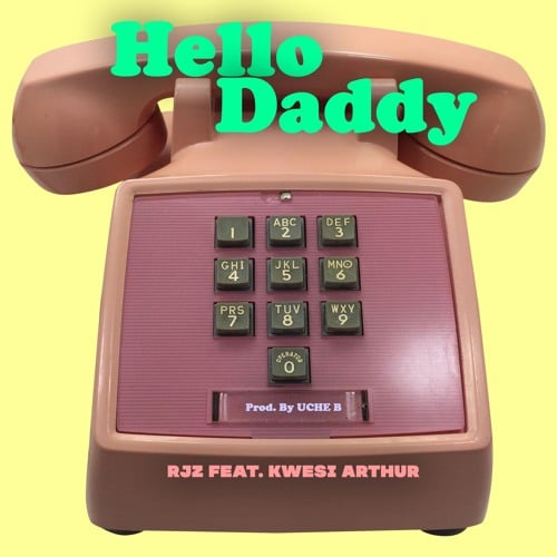 RJZ – Hello Daddy (feat. Kwesi Arthur) (Prod. By Uche B) RJZ - Hello Daddy (feat. Kwesi Arthur) (Prod. By Uche B)