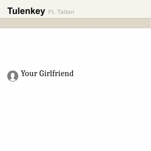 Tulenkey – Your Girlfriend (feat. Titan) (Prod. By FimFim) Tulenkey - Your Girlfriend (feat. Titan) (Prod. By FimFim)