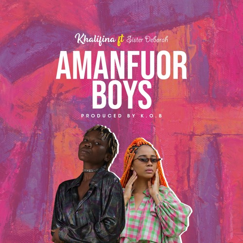 Khalifina – Amanfuor Boys (feat. Sister Deborah) (Prod. By KoB) Khalifina - Amanfuor Boys (feat. Sister Deborah) (Prod. By KoB)