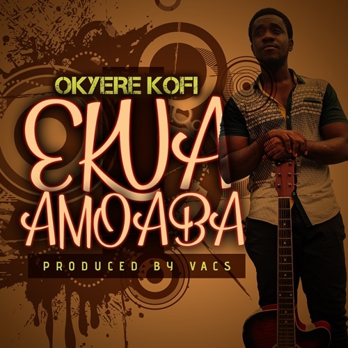 Okyere Kofi – Ekua Amoaba (Prod. By Vacs) Okyere Kofi - Ekua Amoaba (Prod. By Vacs)
