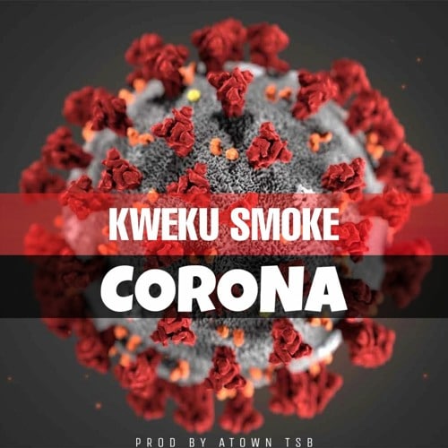 Kweku Smoke – Corona (Prod By Atown TSB) Kweku Smoke – Corona (Prod By Atown TSB)