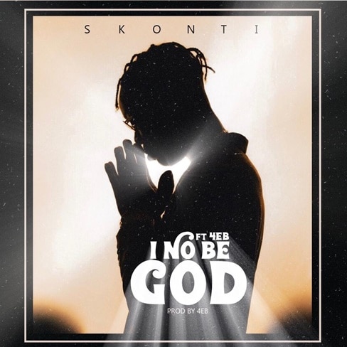 Skonti – I No Be God (feat. 4EB) (Prod. By 4EB) Skonti - I No Be God (feat. 4EB) (Prod. By 4EB)