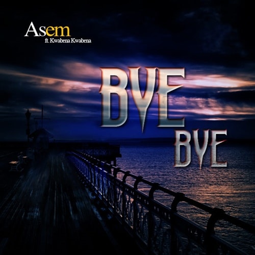 Asem – Bye Bye (feat. Kwabena Kwabena) (Prod. By Kaywa) + VIDEO Asem – Bye Bye (feat. Kwabena Kwabena) (Prod. By Kaywa)