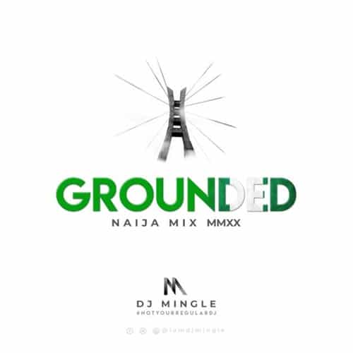 DJ Mingle – Grounded (Naija Mix MMXX) DJ Mingle - Grounded (Naija Mix MMXX)